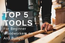 Top 5 Best Beginner Woodworking Tools for Any Budget