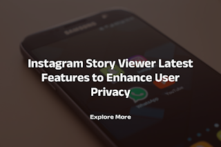 Instagram Story Viewer Latest Features to Enhance User Privacy