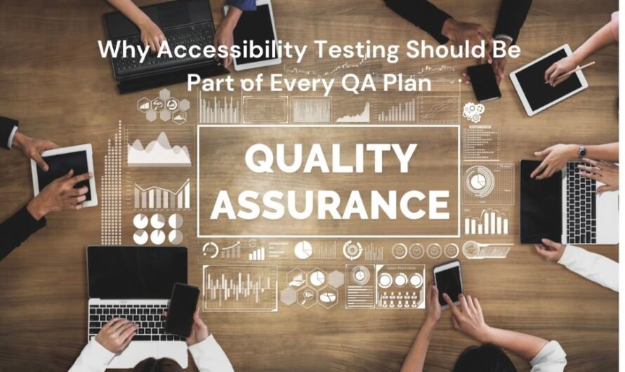 Why Accessibility Testing Should Be Part of Every QA Plan