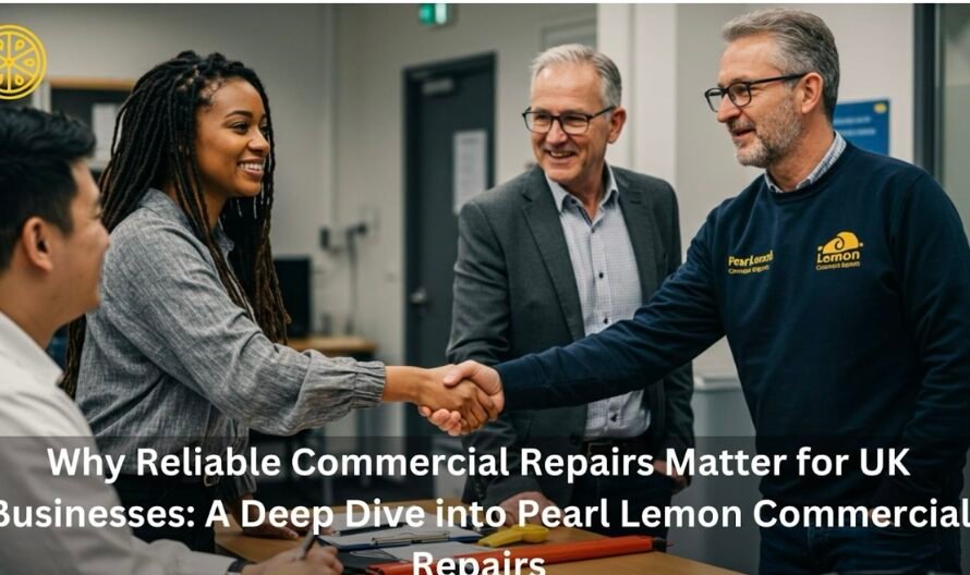 Why Reliable Commercial Repairs Matter for UK Businesses: A Deep Dive into Pearl Lemon Commercial Repairs