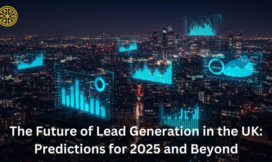 The Future of Lead Generation in the UK: Predictions for 2025 and Beyond