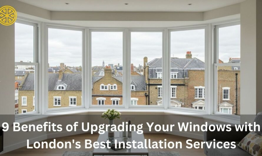 9 Benefits of Upgrading Your Windows with Professional Installation Services in London